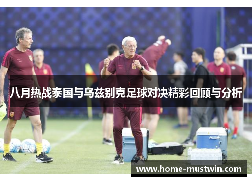 八月热战泰国与乌兹别克足球对决精彩回顾与分析