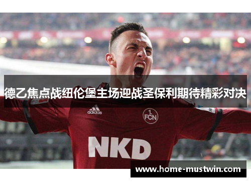 德乙焦点战纽伦堡主场迎战圣保利期待精彩对决